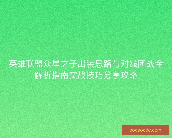 英雄联盟众星之子出装思路与对线团战全解析指南实战技巧分享攻略