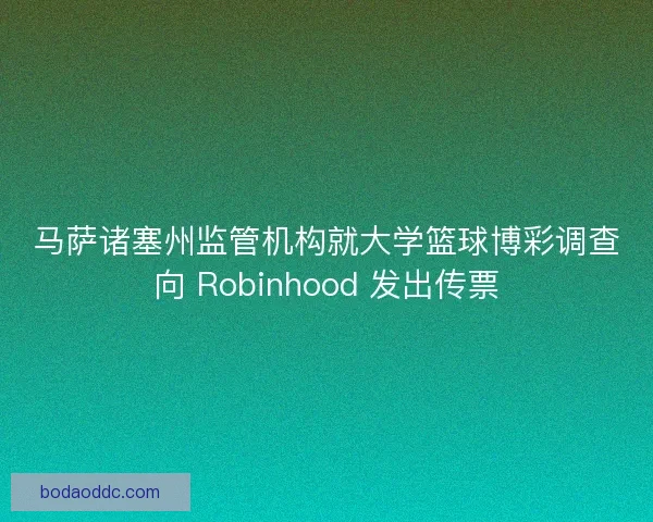 马萨诸塞州监管机构就大学篮球博彩调查向 Robinhood 发出传票